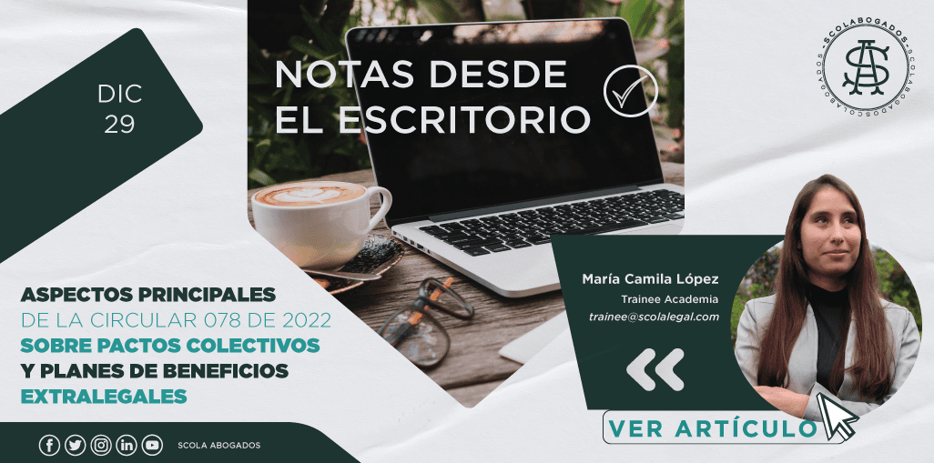 ASPECTOS PRINCIPALES DE LA CIRCULAR 078 DE 2022 SOBRE PACTOS COLECTIVOS Y PLANES DE BENEFICIOS EXTRALEGALES
