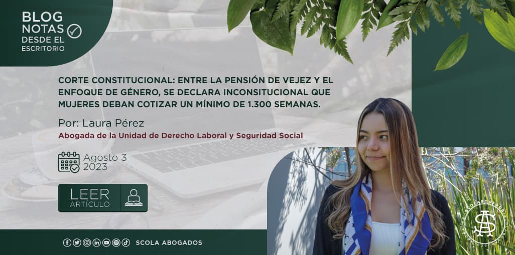 CORTE CONSTITUCIONAL: ENTRE LA PENSIÓN DE VEJEZ Y EL ENFOQUE DE GÉNERO, SE DECLARA INCONSITUCIONAL QUE MUJERES DEBAN COTIZAR UN MÍNIMO DE 1.300 SEMANAS
